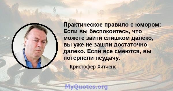 Практическое правило с юмором; Если вы беспокоитесь, что можете зайти слишком далеко, вы уже не зашли достаточно далеко. Если все смеются, вы потерпели неудачу.