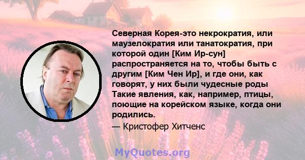 Северная Корея-это некрократия, или маузелократия или танатократия, при которой один [Ким Ир-сун] распространяется на то, чтобы быть с другим [Ким Чен Ир], и где они, как говорят, у них были чудесные роды Такие явления, 