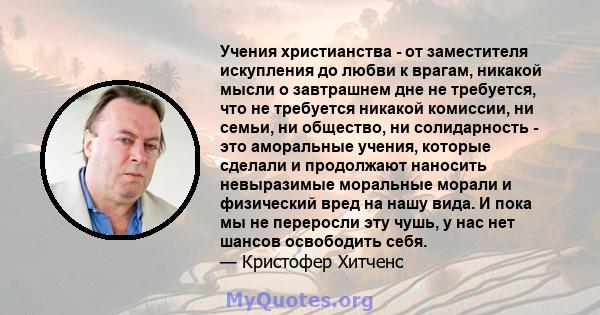 Учения христианства - от заместителя искупления до любви к врагам, никакой мысли о завтрашнем дне не требуется, что не требуется никакой комиссии, ни семьи, ни общество, ни солидарность - это аморальные учения, которые