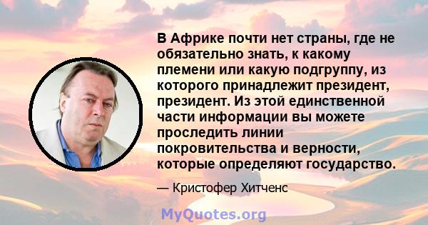 В Африке почти нет страны, где не обязательно знать, к какому племени или какую подгруппу, из которого принадлежит президент, президент. Из этой единственной части информации вы можете проследить линии покровительства и 