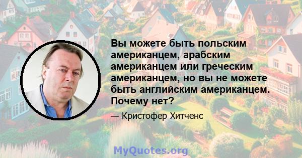 Вы можете быть польским американцем, арабским американцем или греческим американцем, но вы не можете быть английским американцем. Почему нет?