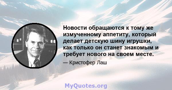 Новости обращаются к тому же измученному аппетиту, который делает детскую шину игрушки, как только он станет знакомым и требует нового на своем месте.