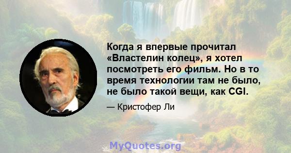 Когда я впервые прочитал «Властелин колец», я хотел посмотреть его фильм. Но в то время технологии там не было, не было такой вещи, как CGI.