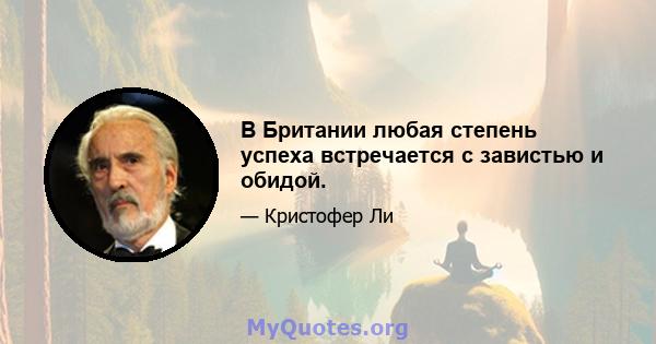 В Британии любая степень успеха встречается с завистью и обидой.