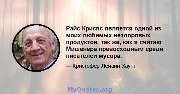 Райс Криспс является одной из моих любимых нездоровых продуктов, так же, как я считаю Мишенера превосходным среди писателей мусора.