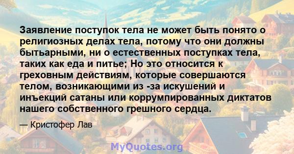 Заявление поступок тела не может быть понято о религиозных делах тела, потому что они должны бытьарными, ни о естественных поступках тела, таких как еда и питье; Но это относится к греховным действиям, которые