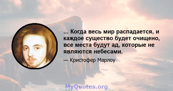 ... Когда весь мир распадается, и каждое существо будет очищено, все места будут ад, которые не являются небесами.