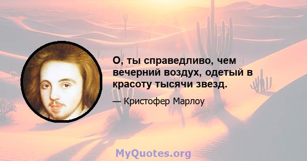 О, ты справедливо, чем вечерний воздух, одетый в красоту тысячи звезд.