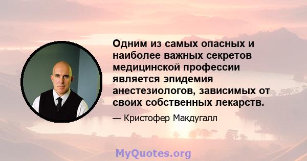 Одним из самых опасных и наиболее важных секретов медицинской профессии является эпидемия анестезиологов, зависимых от своих собственных лекарств.