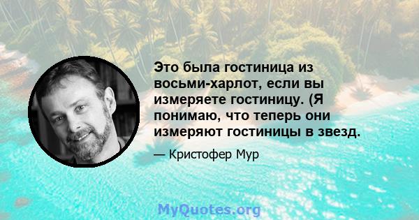 Это была гостиница из восьми-харлот, если вы измеряете гостиницу. (Я понимаю, что теперь они измеряют гостиницы в звезд.