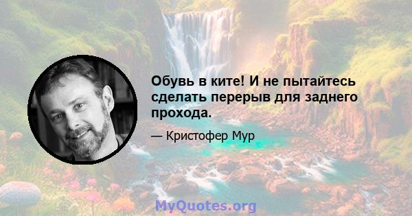 Обувь в ките! И не пытайтесь сделать перерыв для заднего прохода.