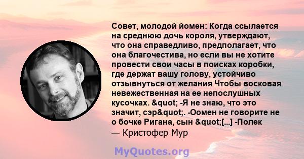 Совет, молодой йомен: Когда ссылается на среднюю дочь короля, утверждают, что она справедливо, предполагает, что она благочестива, но если вы не хотите провести свои часы в поисках коробки, где держат вашу голову,