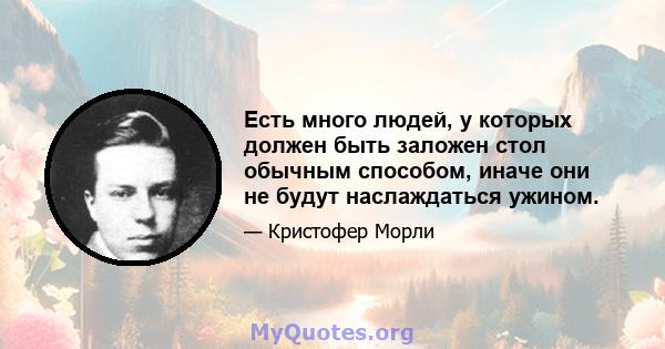 Есть много людей, у которых должен быть заложен стол обычным способом, иначе они не будут наслаждаться ужином.