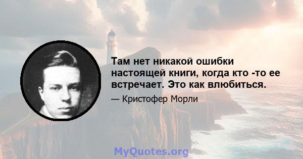 Там нет никакой ошибки настоящей книги, когда кто -то ее встречает. Это как влюбиться.