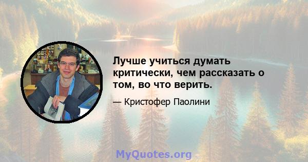 Лучше учиться думать критически, чем рассказать о том, во что верить.