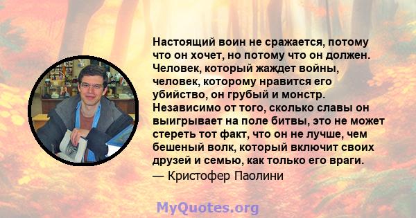 Настоящий воин не сражается, потому что он хочет, но потому что он должен. Человек, который жаждет войны, человек, которому нравится его убийство, он грубый и монстр. Независимо от того, сколько славы он выигрывает на