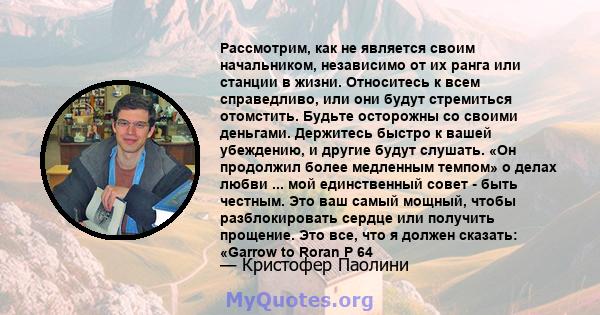 Рассмотрим, как не является своим начальником, независимо от их ранга или станции в жизни. Относитесь к всем справедливо, или они будут стремиться отомстить. Будьте осторожны со своими деньгами. Держитесь быстро к вашей 