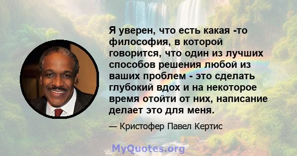 Я уверен, что есть какая -то философия, в которой говорится, что один из лучших способов решения любой из ваших проблем - это сделать глубокий вдох и на некоторое время отойти от них, написание делает это для меня.