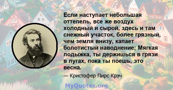 Если наступает небольшая оттепель, все же воздух холодный и сырой, здесь и там снежный участок, более грязный, чем земля внизу, капает болотистый наводнение; Мягкая лодыжка, ты держишься в грязи в лугах, пока ты поешь,