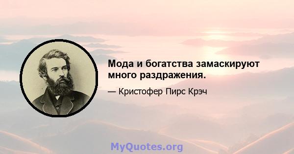 Мода и богатства замаскируют много раздражения.