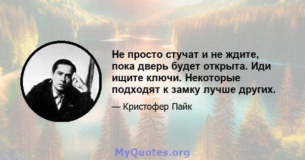 Не просто стучат и не ждите, пока дверь будет открыта. Иди ищите ключи. Некоторые подходят к замку лучше других.