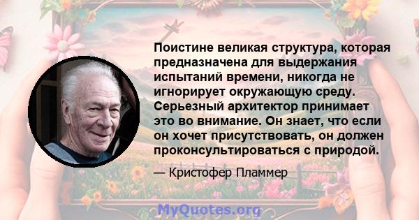 Поистине великая структура, которая предназначена для выдержания испытаний времени, никогда не игнорирует окружающую среду. Серьезный архитектор принимает это во внимание. Он знает, что если он хочет присутствовать, он