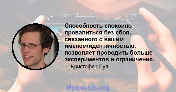 Способность спокойно провалиться без сбоя, связанного с вашим именем/идентичностью, позволяет проводить больше экспериментов и ограничения.