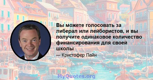 Вы можете голосовать за либерал или лейбористов, и вы получите одинаковое количество финансирования для своей школы