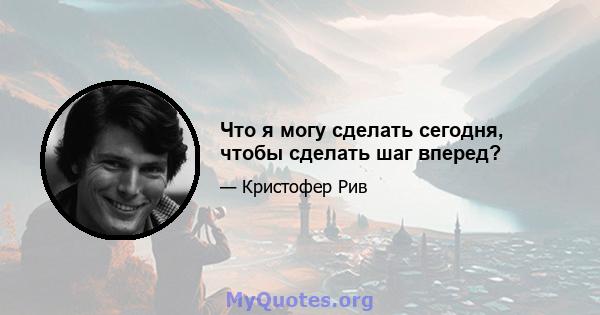 Что я могу сделать сегодня, чтобы сделать шаг вперед?