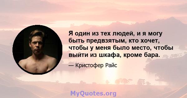 Я один из тех людей, и я могу быть предвзятым, кто хочет, чтобы у меня было место, чтобы выйти из шкафа, кроме бара.