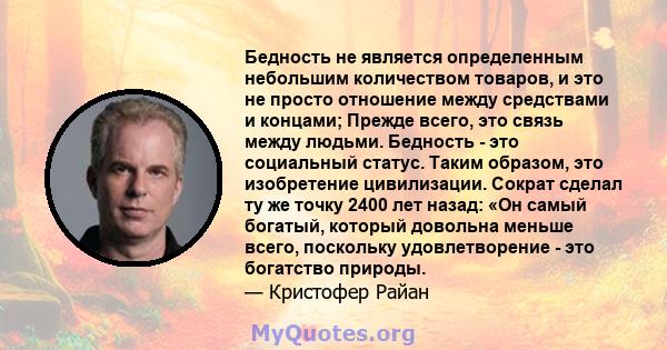 Бедность не является определенным небольшим количеством товаров, и это не просто отношение между средствами и концами; Прежде всего, это связь между людьми. Бедность - это социальный статус. Таким образом, это