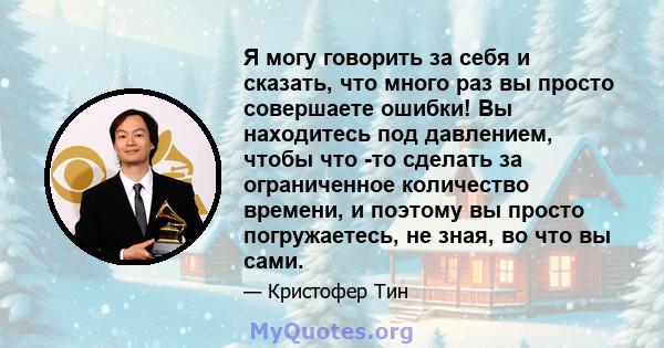 Я могу говорить за себя и сказать, что много раз вы просто совершаете ошибки! Вы находитесь под давлением, чтобы что -то сделать за ограниченное количество времени, и поэтому вы просто погружаетесь, не зная, во что вы