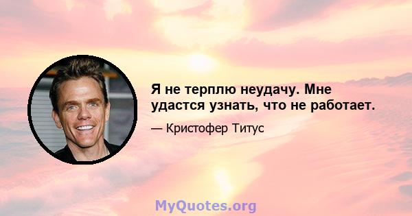 Я не терплю неудачу. Мне удастся узнать, что не работает.