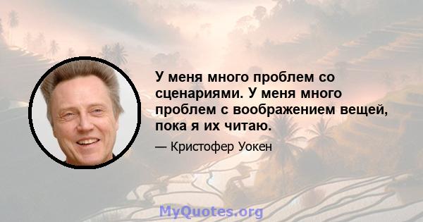 У меня много проблем со сценариями. У меня много проблем с воображением вещей, пока я их читаю.