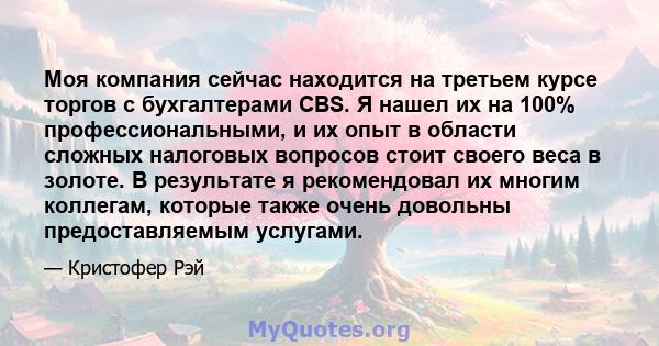 Моя компания сейчас находится на третьем курсе торгов с бухгалтерами CBS. Я нашел их на 100% профессиональными, и их опыт в области сложных налоговых вопросов стоит своего веса в золоте. В результате я рекомендовал их