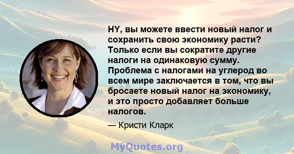 HY, вы можете ввести новый налог и сохранить свою экономику расти? Только если вы сократите другие налоги на одинаковую сумму. Проблема с налогами на углерод во всем мире заключается в том, что вы бросаете новый налог