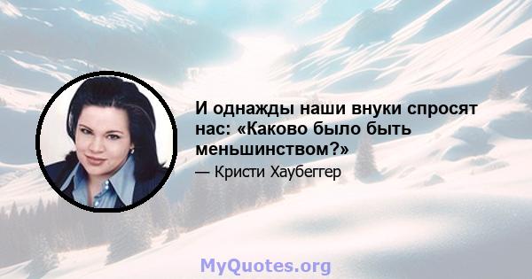 И однажды наши внуки спросят нас: «Каково было быть меньшинством?»