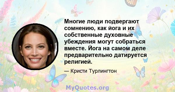 Многие люди подвергают сомнению, как йога и их собственные духовные убеждения могут собраться вместе. Йога на самом деле предварительно датируется религией.