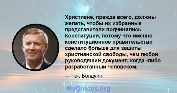 Христиане, прежде всего, должны желать, чтобы их избранные представители подчинялись Конституции, потому что именно конституционное правительство сделало больше для защиты христианской свободы, чем любой руководящий