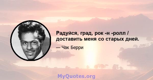 Радуйся, град, рок -н -ролл / доставить меня со старых дней.