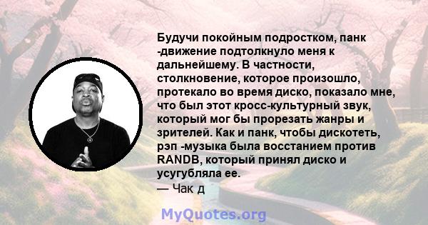 Будучи покойным подростком, панк -движение подтолкнуло меня к дальнейшему. В частности, столкновение, которое произошло, протекало во время диско, показало мне, что был этот кросс-культурный звук, который мог бы