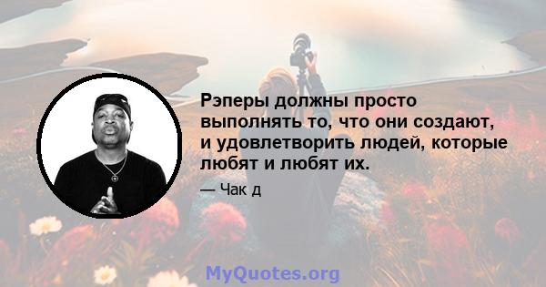 Рэперы должны просто выполнять то, что они создают, и удовлетворить людей, которые любят и любят их.