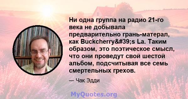 Ни одна группа на радио 21-го века не добывала предварительно грань-матерал, как Buckcherry's La. Таким образом, это поэтическое смысл, что они проведут свой шестой альбом, подсчитывая все семь смертельных грехов.