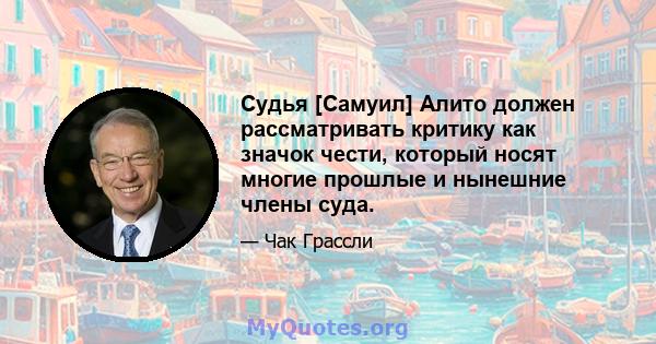 Судья [Самуил] Алито должен рассматривать критику как значок чести, который носят многие прошлые и нынешние члены суда.