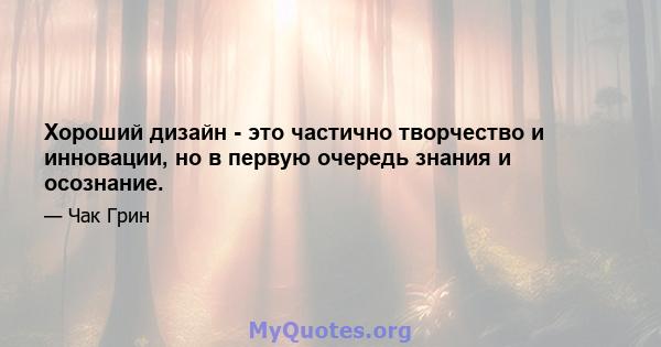 Хороший дизайн - это частично творчество и инновации, но в первую очередь знания и осознание.