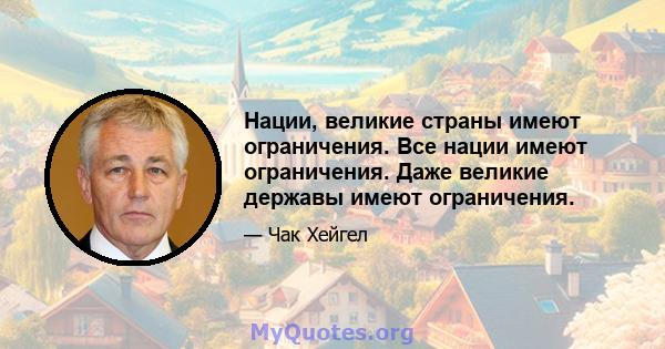 Нации, великие страны имеют ограничения. Все нации имеют ограничения. Даже великие державы имеют ограничения.