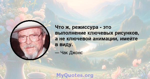 Что ж, режиссура - это выполнение ключевых рисунков, а не ключевой анимации, имейте в виду.