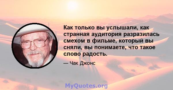 Как только вы услышали, как странная аудитория разразилась смехом в фильме, который вы сняли, вы понимаете, что такое слово радость.