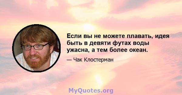 Если вы не можете плавать, идея быть в девяти футах воды ужасна, а тем более океан.