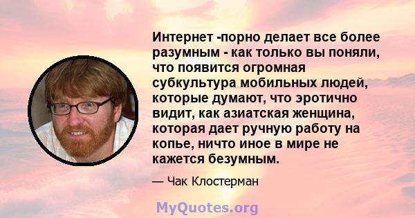 Интернет -порно делает все более разумным - как только вы поняли, что появится огромная субкультура мобильных людей, которые думают, что эротично видит, как азиатская женщина, которая дает ручную работу на копье, ничто